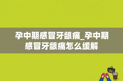 孕中期感冒牙龈痛_孕中期感冒牙龈痛怎么缓解