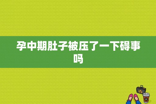 孕中期肚子被压了一下碍事吗